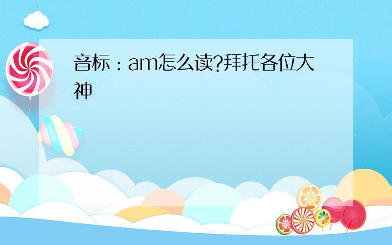 音标：am怎么读?拜托各位大神