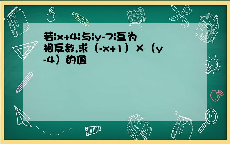 若|x+4|与|y-7|互为相反数,求（-x+1）×（y-4）的值