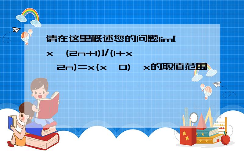 请在这里概述您的问题lim[x^(2n+1)]/(1+x^2n)=x(x≠0),x的取值范围