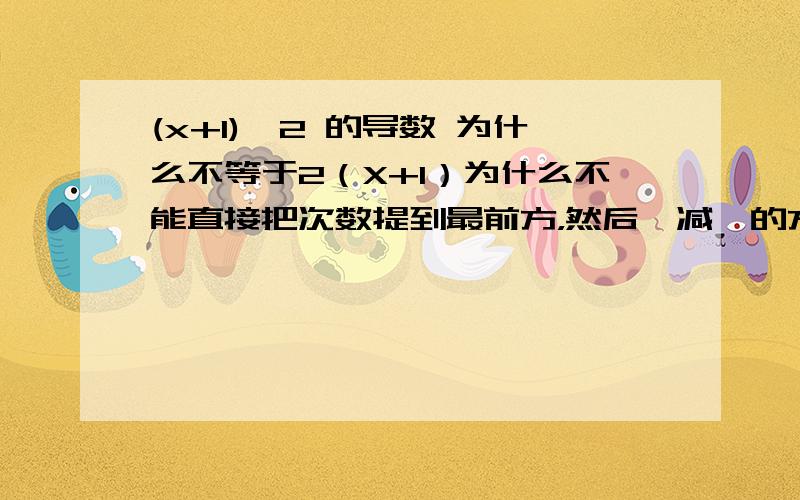 (x+1)^2 的导数 为什么不等于2（X+1）为什么不能直接把次数提到最前方，然后幂减一的方法