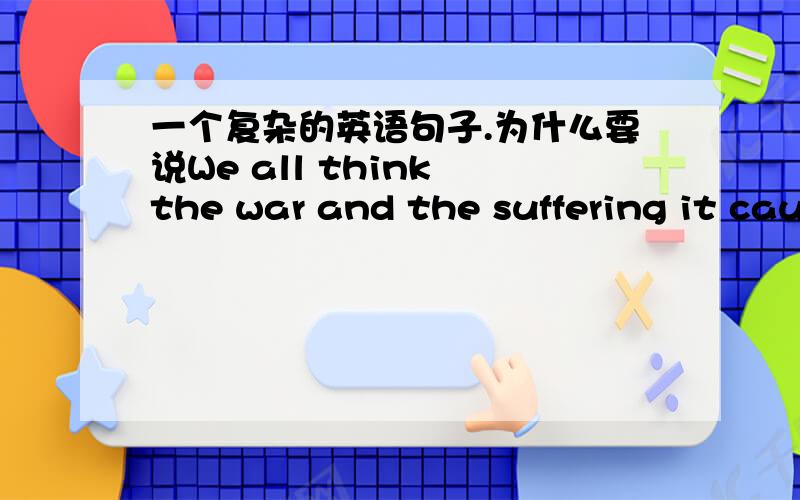 一个复杂的英语句子.为什么要说We all think the war and the suffering it caused affected them greatly而不说We all think the war and the suffering which caused affected them greatly