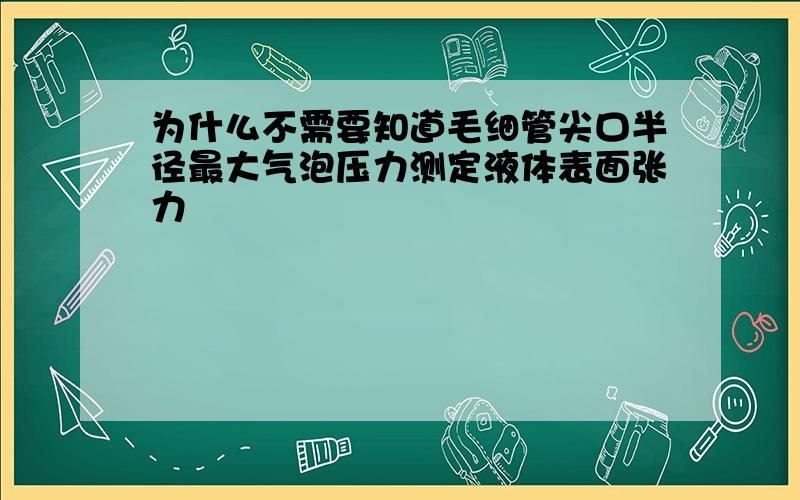 为什么不需要知道毛细管尖口半径最大气泡压力测定液体表面张力