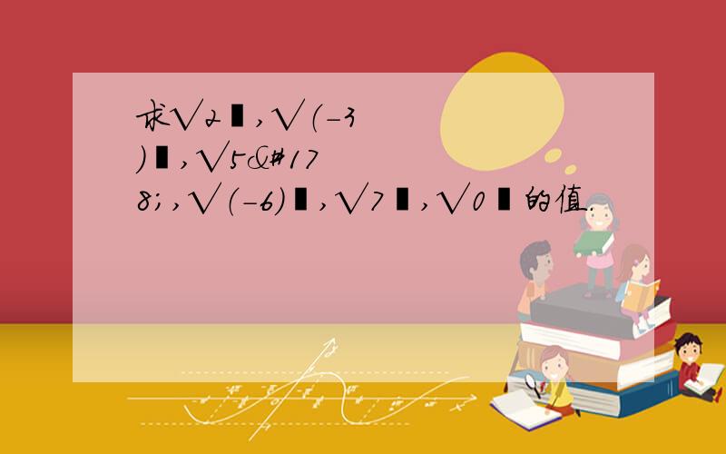 求√2²,√（-3）²,√5²,√（-6）²,√7²,√0²的值.