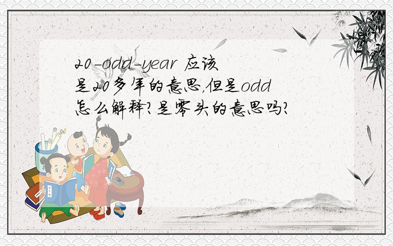 20-odd-year 应该是20多年的意思，但是odd怎么解释？是零头的意思吗？