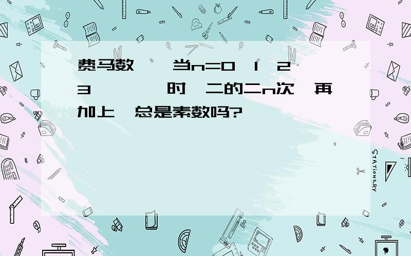 费马数——当n=0、1、2、3、、、、时,二的二n次幂再加上一总是素数吗?