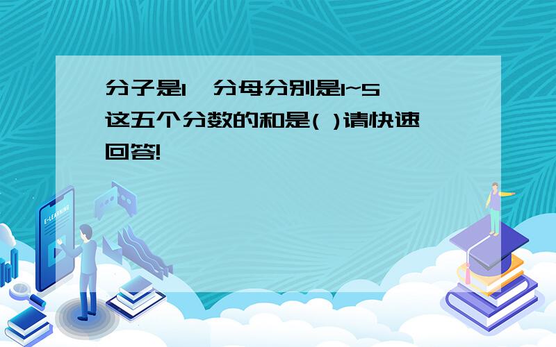 分子是1,分母分别是1~5,这五个分数的和是( )请快速回答!