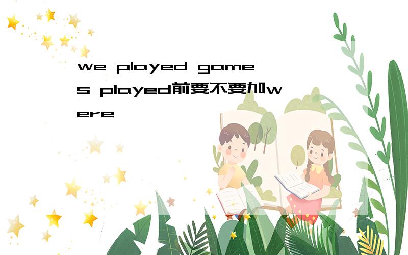 we played games played前要不要加were