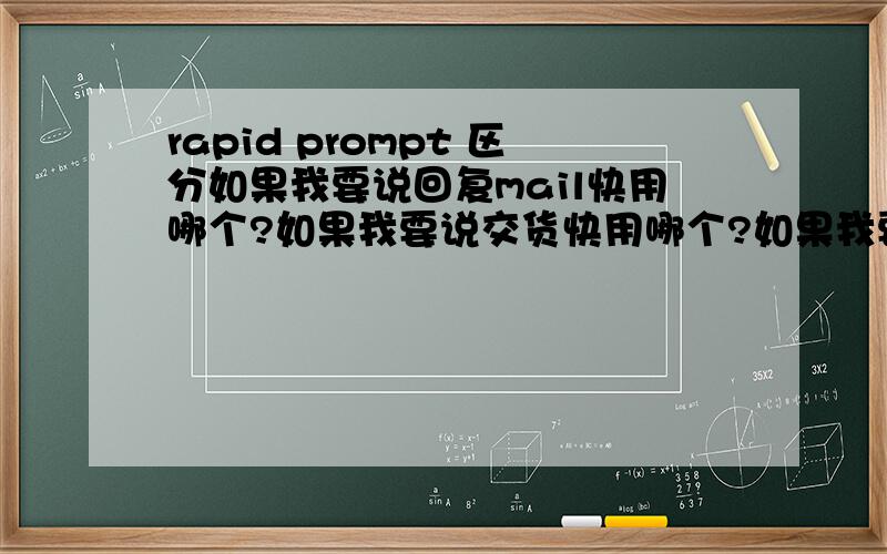 rapid prompt 区分如果我要说回复mail快用哪个?如果我要说交货快用哪个?如果我要说迅速做出反应去做某事用哪个?