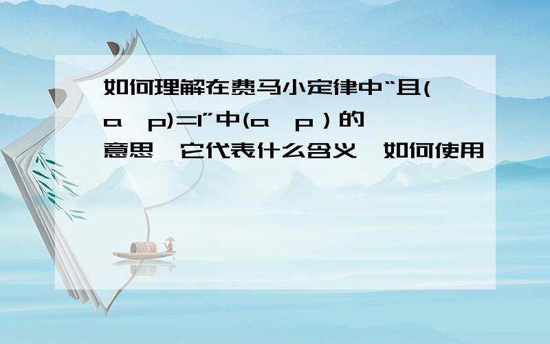 如何理解在费马小定律中“且(a,p)=1”中(a,p）的意思,它代表什么含义,如何使用