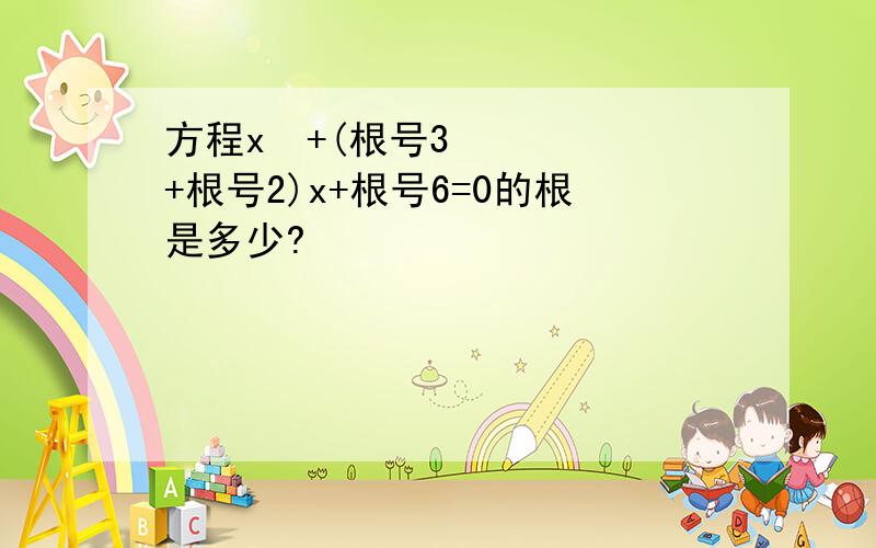 方程x²+(根号3+根号2)x+根号6=0的根是多少?