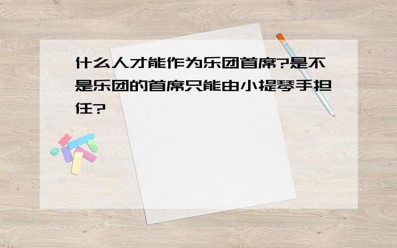 什么人才能作为乐团首席?是不是乐团的首席只能由小提琴手担任?