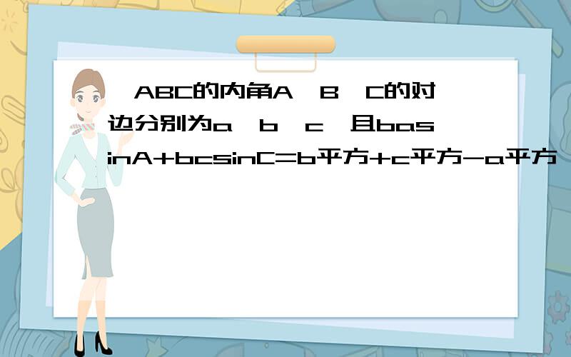 △ABC的内角A,B,C的对边分别为a,b,c,且basinA+bcsinC=b平方+c平方-a平方,a+c=8,A=π/4,求a+b的值