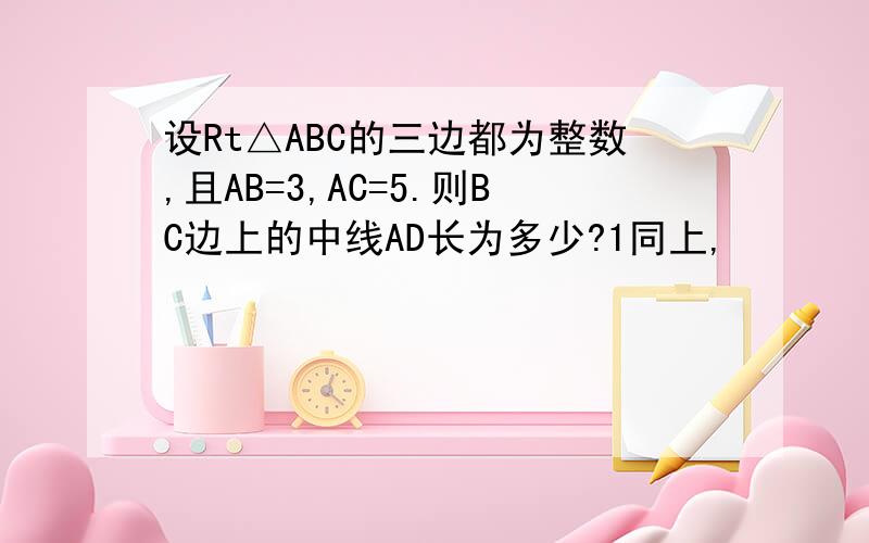 设Rt△ABC的三边都为整数,且AB=3,AC=5.则BC边上的中线AD长为多少?1同上,