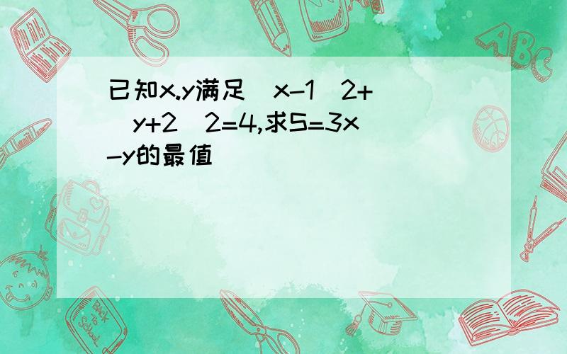 已知x.y满足(x-1)2+(y+2)2=4,求S=3x-y的最值