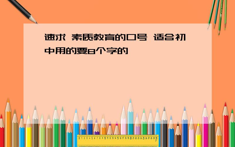 速求 素质教育的口号 适合初中用的要8个字的