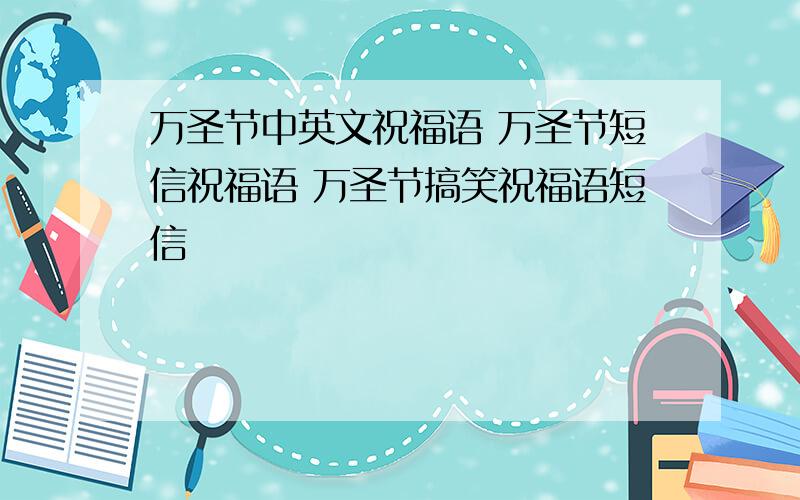 万圣节中英文祝福语 万圣节短信祝福语 万圣节搞笑祝福语短信