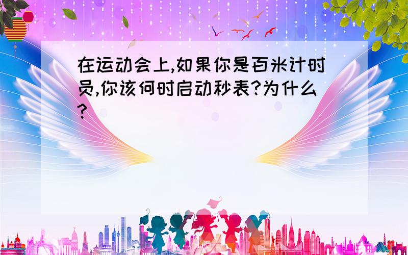 在运动会上,如果你是百米计时员,你该何时启动秒表?为什么?