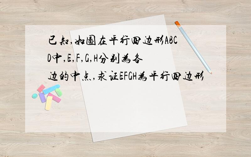 已知,如图在平行四边形ABCD中,E,F,G,H分别为各边的中点,求证EFGH为平行四边形