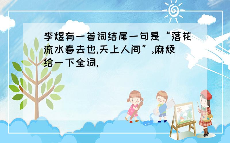 李煜有一首词结尾一句是“落花流水春去也,天上人间”,麻烦给一下全词,