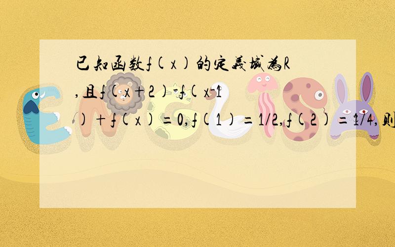 已知函数f(x)的定义域为R,且f(x+2)-f(x-1)+f(x)=0,f(1)=1/2,f(2)=1/4,则f(2006)=?