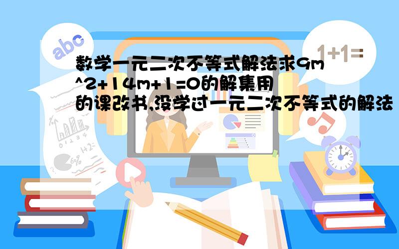 数学一元二次不等式解法求9m^2+14m+1=0的解集用的课改书,没学过一元二次不等式的解法