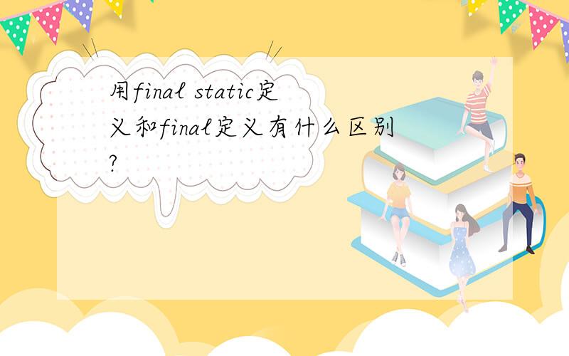 用final static定义和final定义有什么区别?