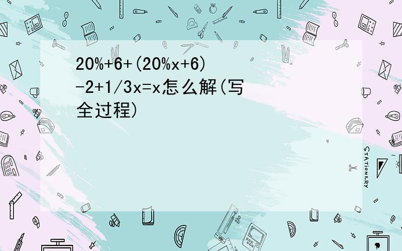 20%+6+(20%x+6)-2+1/3x=x怎么解(写全过程)