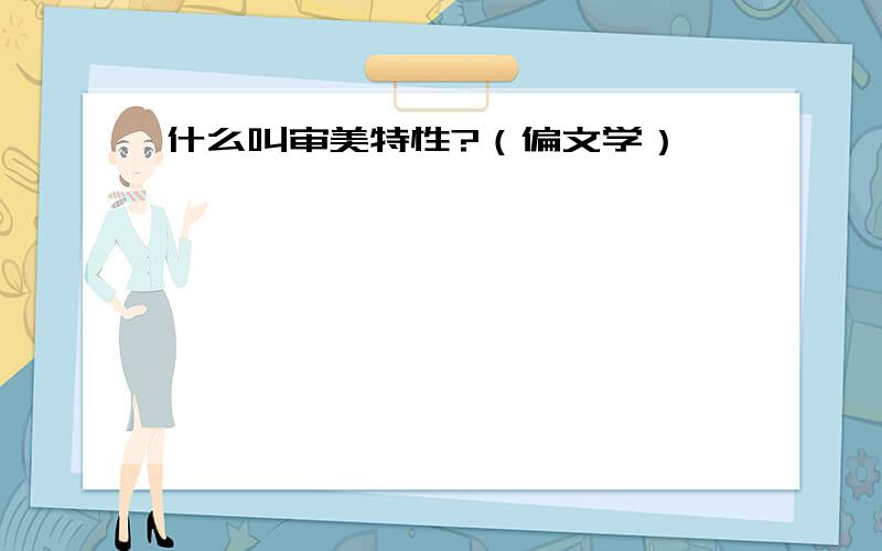 什么叫审美特性?（偏文学）