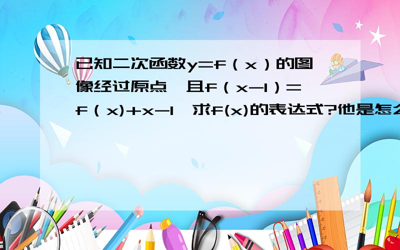 已知二次函数y=f（x）的图像经过原点,且f（x-1）=f（x)+x-1,求f(x)的表达式?他是怎么的出来1+2a=0和b-a-1=0的?(1+2a)x能不能是(b-a-1)的相反数?希望能详细些,