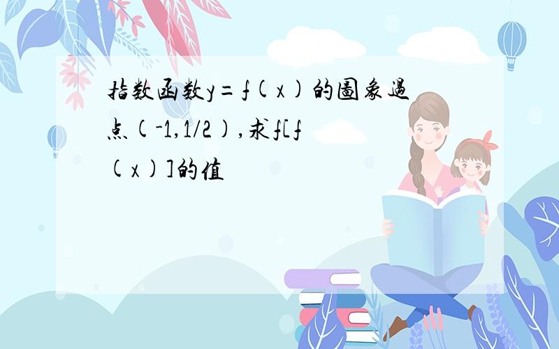 指数函数y=f(x)的图象过点(-1,1/2),求f[f(x)]的值