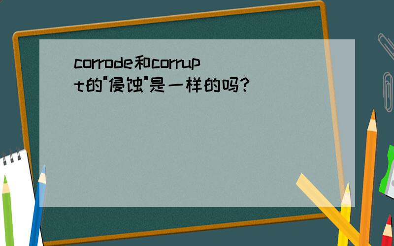 corrode和corrupt的