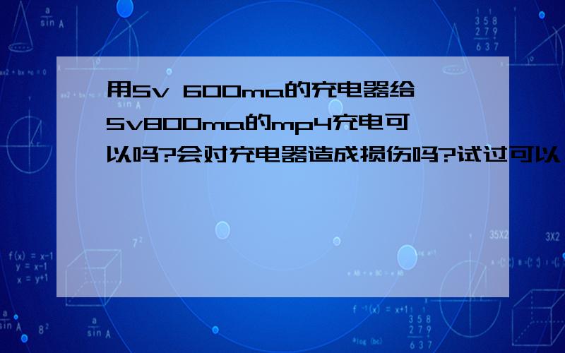 用5v 600ma的充电器给5v800ma的mp4充电可以吗?会对充电器造成损伤吗?试过可以,就是充电器有点发烫,算损伤吗?影响大吗?会爆炸吗?可以给ipod touch充电吗?