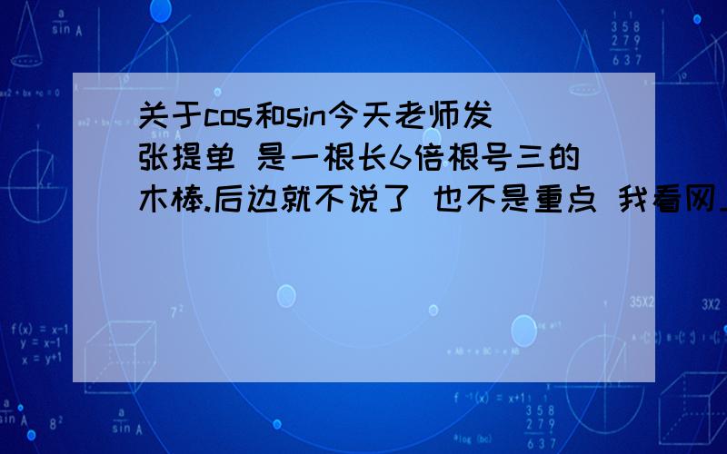 关于cos和sin今天老师发张提单 是一根长6倍根号三的木棒.后边就不说了 也不是重点 我看网上写的是 OB=ABcos角ABO =6倍根号三cos60度 为什么这么做 一条边乘一个COS角得什么 和余弦定理 还有正