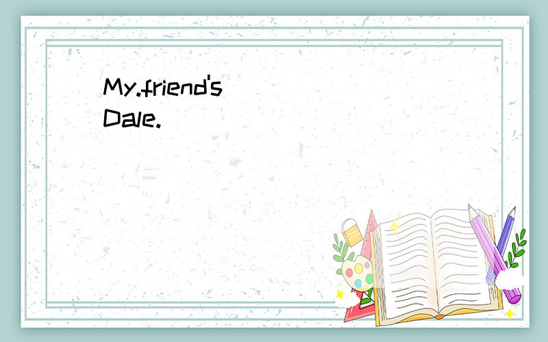 My.friend's ＿ Dale.