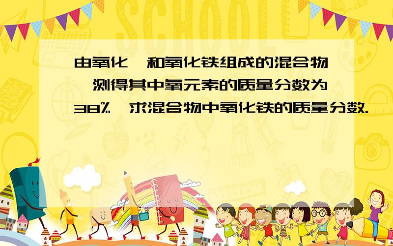 由氧化镁和氧化铁组成的混合物,测得其中氧元素的质量分数为38%,求混合物中氧化铁的质量分数.