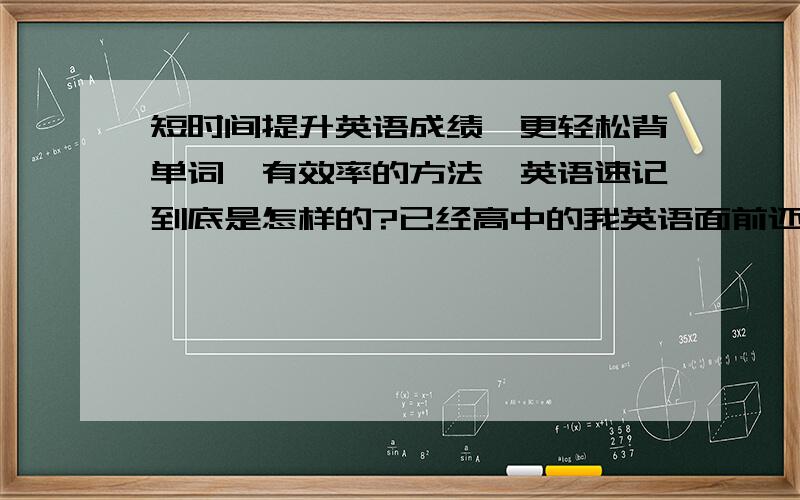 短时间提升英语成绩,更轻松背单词,有效率的方法,英语速记到底是怎样的?已经高中的我英语面前还很差.