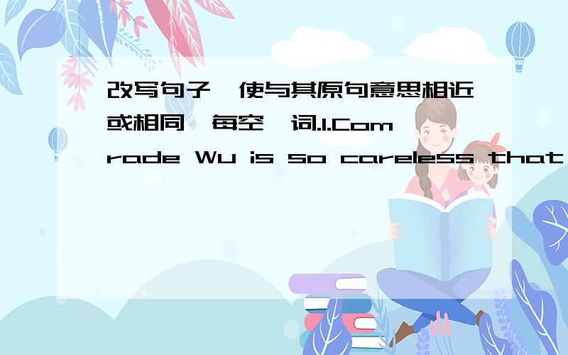 改写句子,使与其原句意思相近或相同,每空一词.1.Comrade Wu is so careless that he can't do the job well .Comrade Wu isn't ______ _____ to do the job well.2.It's eleven o 'clock .He will be back at twelve .He will be back ____ _____ _