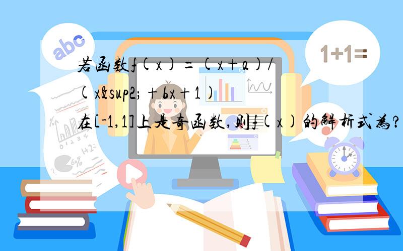 若函数f(x)=(x+a)/(x²+bx+1)在[-1,1]上是奇函数,则f(x)的解析式为?