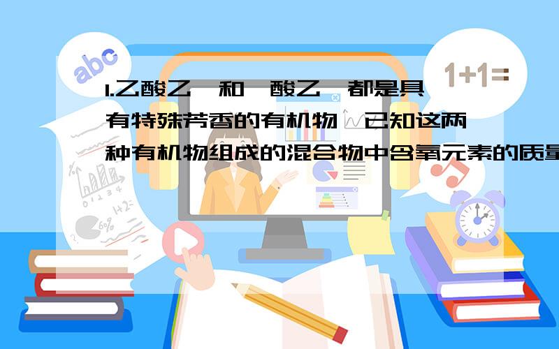 1.乙酸乙酯和戊酸乙酯都是具有特殊芳香的有机物,已知这两种有机物组成的混合物中含氧元素的质量分数为30%,则该混合物中氢元素的质量分数为()