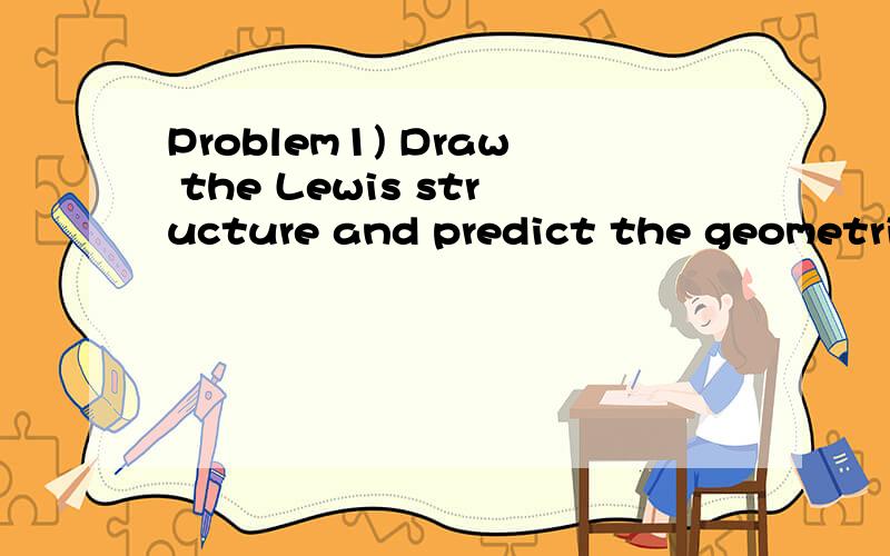 Problem1) Draw the Lewis structure and predict the geometries of the followingmolecules.(a) BeH2 (b) OF2 (c) PF3Problem2) Given(1) C(s) + O2(g) →CO2(g) ∆H = -393.5kJ(2) 2CO(g) + O2(g) →2CO2(g) ∆H = -566.0kJCalculate∆H for the re