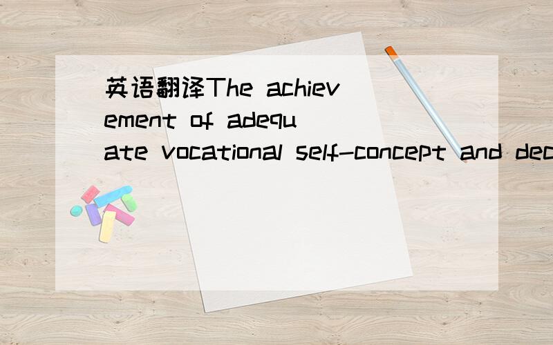 英语翻译The achievement of adequate vocational self-concept and decision-making skills can be facilitated by a career guidance and counselling process where one is helped to develop and accept an integrated and adequate picture of himself or hers