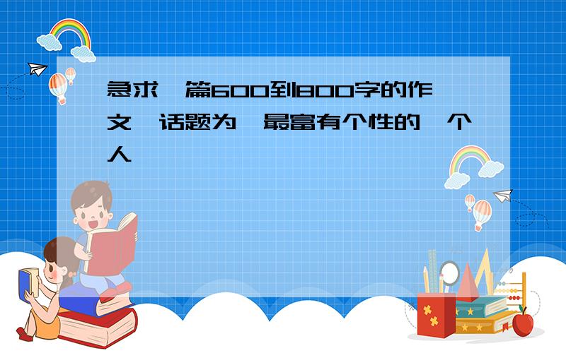 急求一篇600到800字的作文,话题为