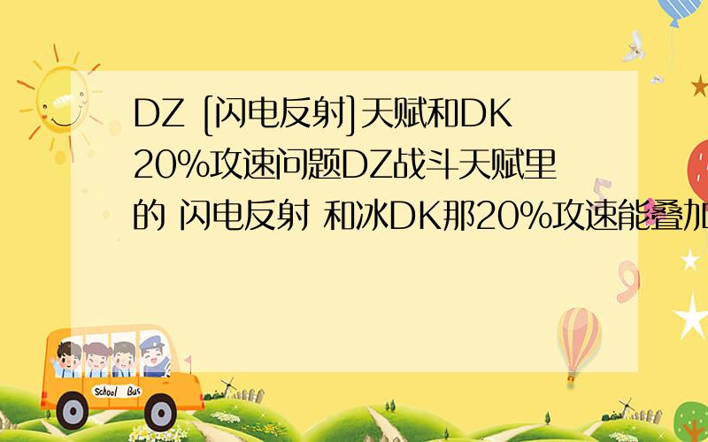 DZ [闪电反射]天赋和DK20%攻速问题DZ战斗天赋里的 闪电反射 和冰DK那20%攻速能叠加的吗?