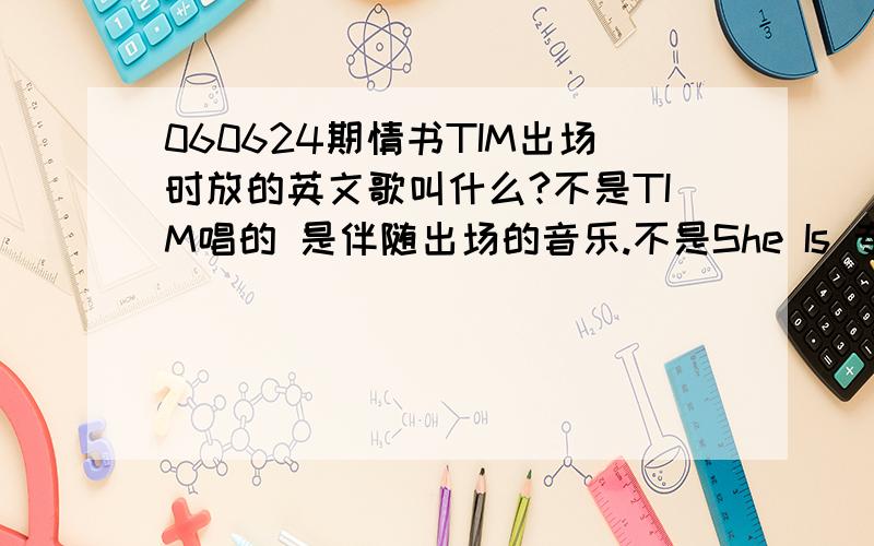 060624期情书TIM出场时放的英文歌叫什么?不是TIM唱的 是伴随出场的音乐.不是She Is 专辑：《How To Save A Life》 歌手：The Fray；也不是,