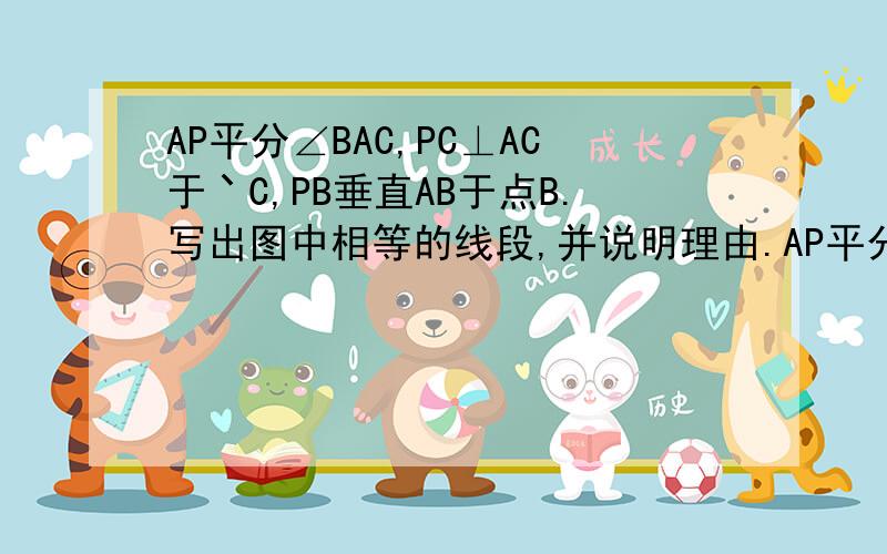 AP平分∠BAC,PC⊥AC于丶C,PB垂直AB于点B.写出图中相等的线段,并说明理由.AP平分∠BAC，PC⊥AC于丶C，PB垂直AB于点B。写出图中相等的线段，并说明理由。