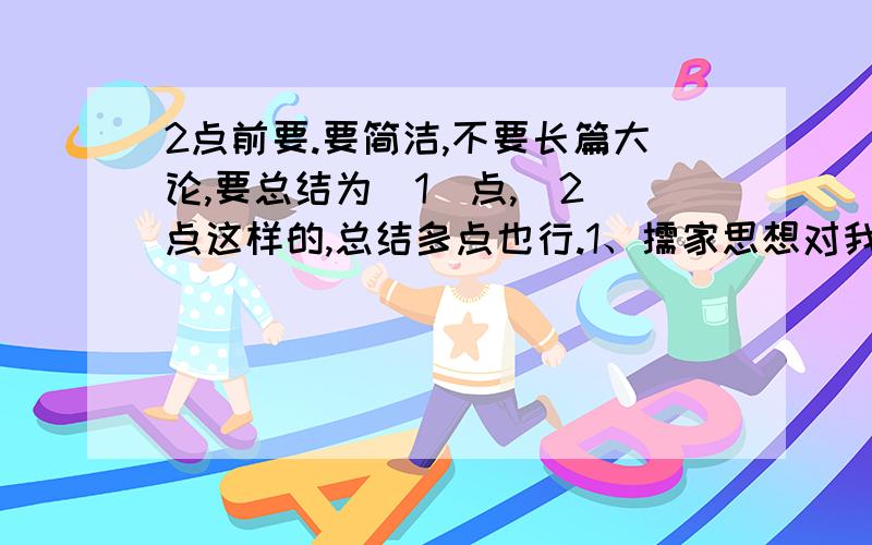 2点前要.要简洁,不要长篇大论,要总结为（1）点,(2)点这样的,总结多点也行.1、儒家思想对我们先带生活有哪些影响?2、列举秦汉时期史学和艺术方面的突出成就.