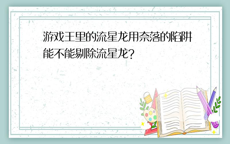 游戏王里的流星龙用奈落的陷阱能不能剔除流星龙?