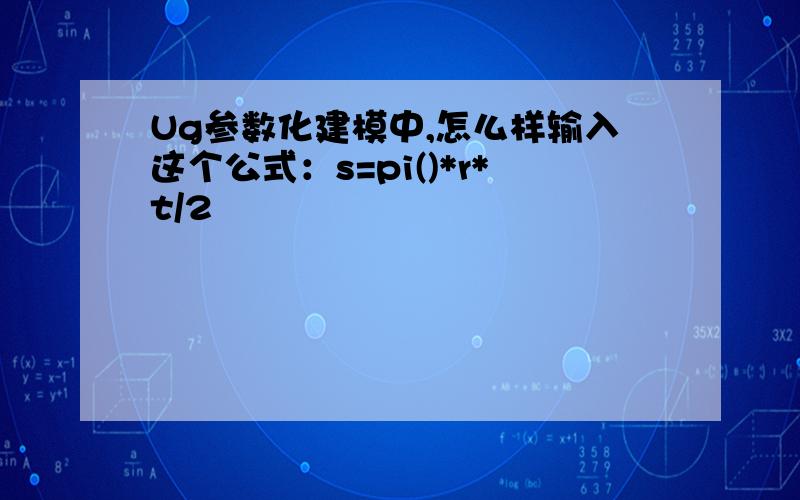 Ug参数化建模中,怎么样输入这个公式：s=pi()*r*t/2