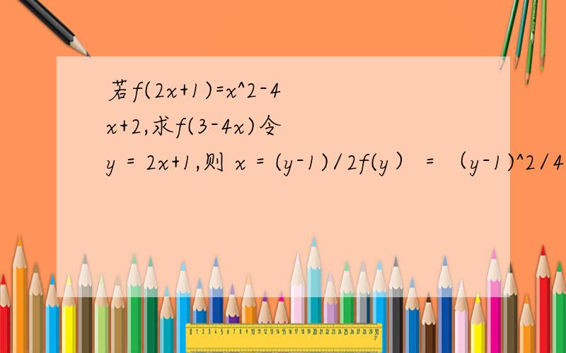 若f(2x+1)=x^2-4x+2,求f(3-4x)令 y = 2x+1,则 x = (y-1)/2f(y） = （y-1)^2/4 - 4*(y-1)/2 + 2 = （y-1)^2/4 - 2*(y-1) + 2为什么 f(3-4x) = (2-4x)^2/4 - 2(2-4x)/ + 2 = 4x^2 +4x - 1