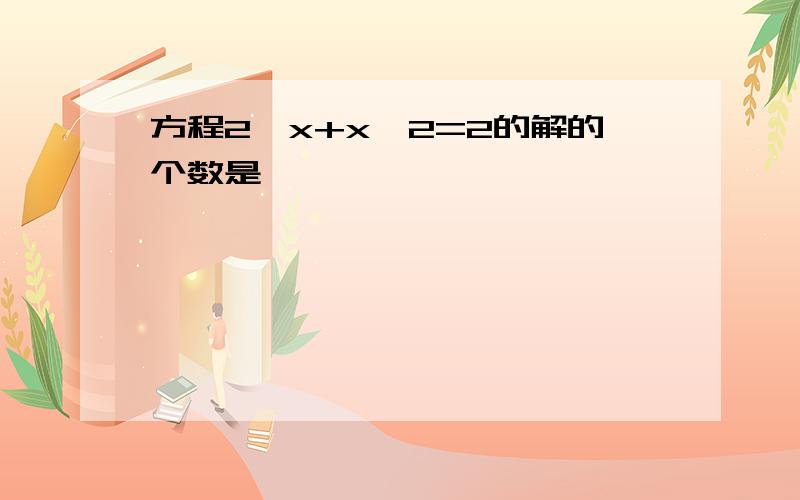 方程2^x+x^2=2的解的个数是